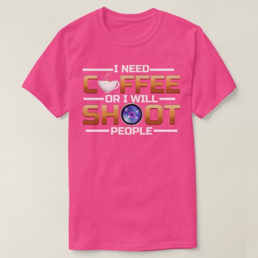 Ich brauche Kaffee, oder ich schieße Leute Kaffee T-Shirt (Design vorne)