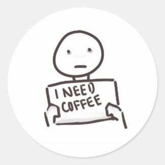 ICH BRAUCHE KAFFEE!!!!!!!!! RUNDER AUFKLEBER