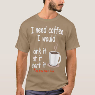 Ich brauche Kaffee trinken es isst es Snort it - K T-Shirt
