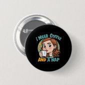 Ich brauche Kaffee und ein Nickerchen Button (Vorne & Hinten)