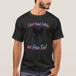 Ich brauche Kaffee und Pixie Staub Magische Fairy  T-Shirt