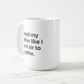 Ich brauche Kaffee, wie ich Luft brauche, um die T Kaffeetasse (Vorderseite Links)