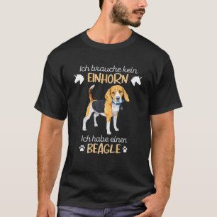 Ich brauche kein Einhorn, ich habe einen Beagle T-Shirt