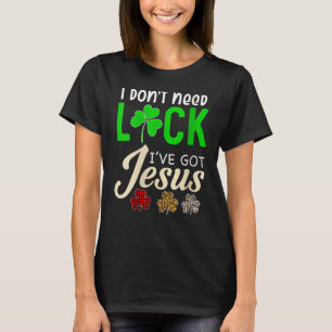 Ich brauche kein Glück, dass ich Jesus Saint Patri T-Shirt