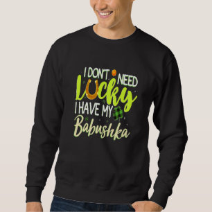 Ich brauche kein Glück, dass ich meine Babushka Co Sweatshirt