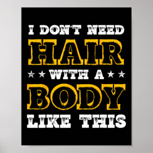 Ich brauche kein Haar mit einem Körper wie diesem  Poster