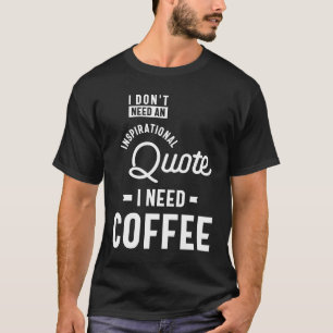 Ich brauche kein inspirierendes Zitat. Ich brauche T-Shirt