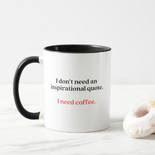 Ich brauche kein inspirierendes Zitat, ich brauche Tasse
