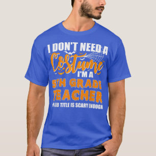 Ich brauche kein Kostüm, ich bin Lehrerin der 5. K T-Shirt