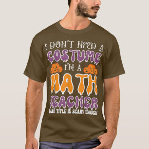 Ich brauche kein Kostüm, ich bin Mathematiklehreri T-Shirt