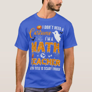 Ich brauche kein Kostüm, ich bin Mathematiklehreri T-Shirt