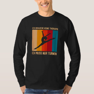 Ich Brauche keine Gymnastik Gymnastik T-Shirt