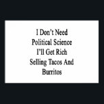 Ich brauche keine politische Wissenschaft, ich wer Poster<br><div class="desc">Viel Spaß mit unserem I Don't Need Political Science werde ich reich verkaufen Tacos und Burritos.</div>