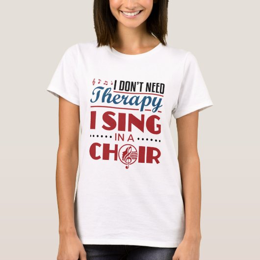 Ich brauche keine Therapie, die ich im Chor singe T-Shirt (Vorderseite)