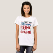 Ich brauche keine Therapie, die ich im Chor singe T-Shirt (Vorne ganz)