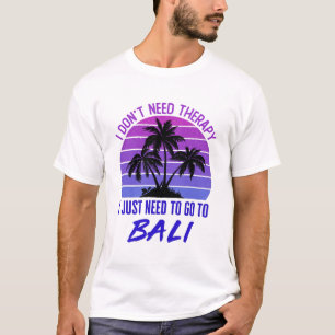 Ich brauche keine Therapie, die ich nur auf Bali b T-Shirt