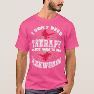 Ich brauche keine Therapie, die ich nur für Taekwo T-Shirt