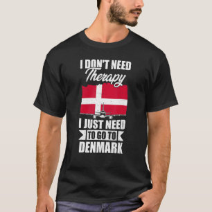 Ich brauche keine Therapie, die ich nur nach Dänem T-Shirt