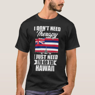 Ich brauche keine Therapie, die ich nur nach Hawai T-Shirt