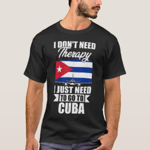 Ich brauche keine Therapie, die ich nur nach Kuba T-Shirt
