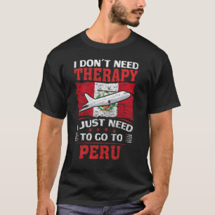 Ich brauche keine Therapie, die ich nur nach Peru  T-Shirt