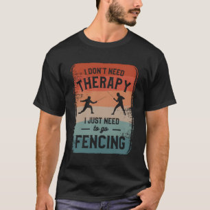 Ich brauche keine Therapie, die ich nur zum Fencin T-Shirt