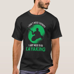 Ich brauche keine Therapie, die ich nur zum Kajakf T-Shirt