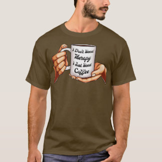 Ich brauche keine Therapie, ich brauche nur Kaffee T-Shirt