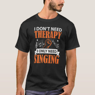 Ich brauche keine Therapie, ich brauche nur Sänger T-Shirt