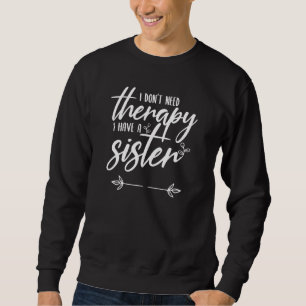Ich brauche keine Therapie, ich habe eine Schweste Sweatshirt