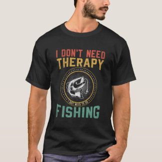Ich brauche keine Therapie, ich muss nur fischen g T-Shirt