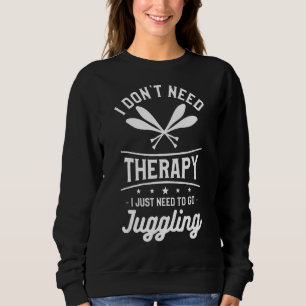 Ich brauche keine Therapie, ich muss nur Jongliere Sweatshirt