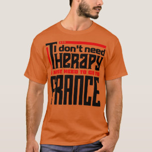 Ich brauche keine Therapie, ich muss nur nach Fran T-Shirt