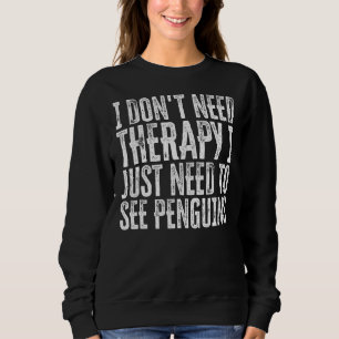 Ich brauche keine Therapie, ich muss nur Pinguine  Sweatshirt