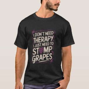 Ich brauche keine Therapie, ich muss nur Trauben s T-Shirt