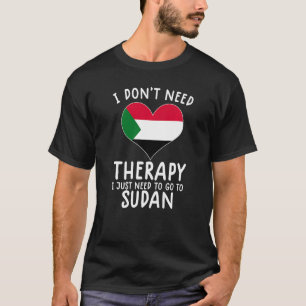Ich brauche keine Therapie, ich muss nur zu sudan T-Shirt