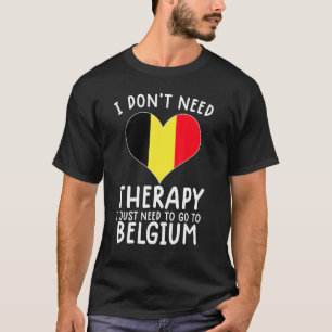 Ich brauche keine Therapie nur nach Belgien zu geh T-Shirt