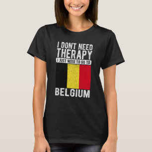 Ich brauche keine Therapie nur nach Belgien zu geh T-Shirt