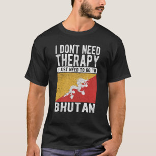 Ich brauche keine Therapie nur nach Bhutan zu gehe T-Shirt