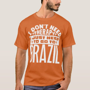 Ich brauche keine Therapie nur nach Brasilien. T-Shirt