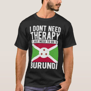 Ich brauche keine Therapie nur nach Burundi zu geh T-Shirt