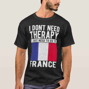 Ich brauche keine Therapie nur nach Frankreich zu  T-Shirt