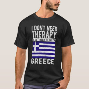 Ich brauche keine Therapie nur nach Griechenland z T-Shirt