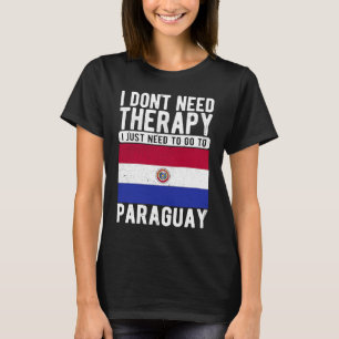 Ich brauche keine Therapie nur nach Paraguay zu ge T-Shirt