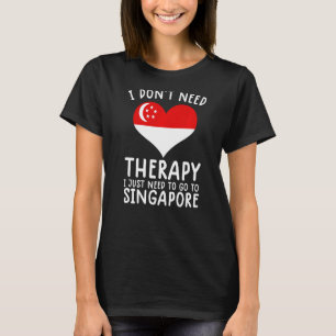 Ich brauche keine Therapie nur nach Singapur zu ge T-Shirt