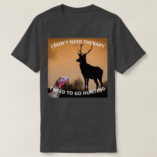 Ich brauche keine Therapie, um Jagd zu machen T-Shirt (Design vorne)