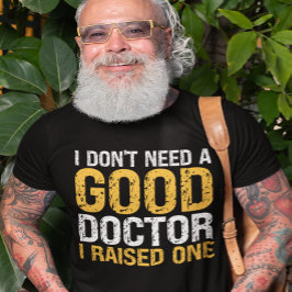 Ich brauche keinen guten Arzt, um einen Arzt aufzu T-Shirt