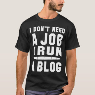 Ich brauche keinen Job Ich führe einen Blog Ich Be T-Shirt