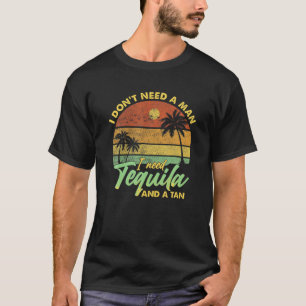 Ich brauche keinen Mann, den ich Tequila und einen T-Shirt