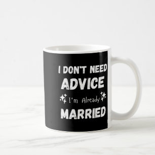 Ich brauche keinen Rat, ich bin bereits verheirate Kaffeetasse